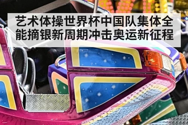 艺术体操世界杯中国队集体全能摘银新周期冲击奥运新征程